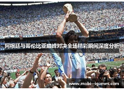 阿根廷与哥伦比亚巅峰对决全场精彩瞬间深度分析