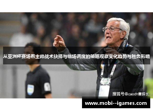 从亚洲杯赛场看主帅战术抉择与临场调度的策略观察变化趋势与胜负影响