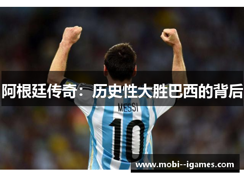 阿根廷传奇：历史性大胜巴西的背后