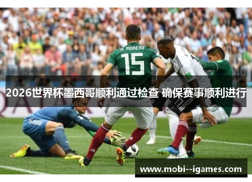 2026世界杯墨西哥顺利通过检查 确保赛事顺利进行 2026世界杯墨西哥顺利通过检查 确保赛事顺利进行