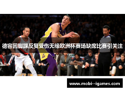 德容因脚踝反复受伤无缘欧洲杯赛场缺席比赛引关注